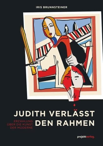 Judith verlässt den Rahmen: Erzählung über die Kunst der Moderne