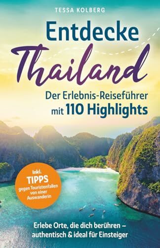 Entdecke Thailand - Der Erlebnis-Reiseführer mit 110 Highlights: Erlebe Orte, die dich berühren – authentisch & ideal für Einsteiger | Inkl. Tipps gegen Touristenfallen von einer Auswanderin