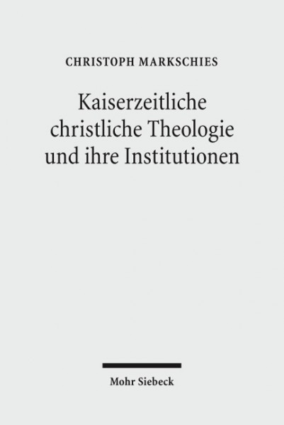 Kaiserzeitliche christliche Theologie und ihre Institutionen