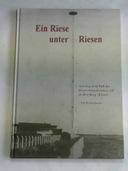 Ein Riese unter den Riesen - Aufstieg und Fall des Deutschlandsenders III in Herzberg (Elster)