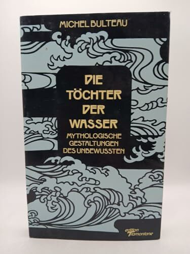 Die Töchter der Wasser. Mythologische Gestaltungen des Unbewußten