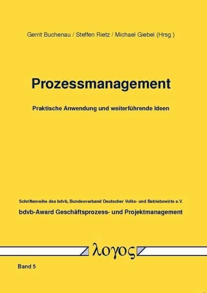 Prozessmanagement-Praktische Anwendung und weiterführende Ideen (bdvb-Award Geschäftsprozess- und Projektmanagement, Band 5)