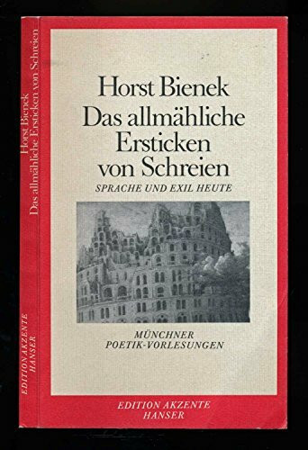 Das allmähliche Ersticken von Schreien: Sprache und Exil heute. Münchner Poetik-Vorlesungen