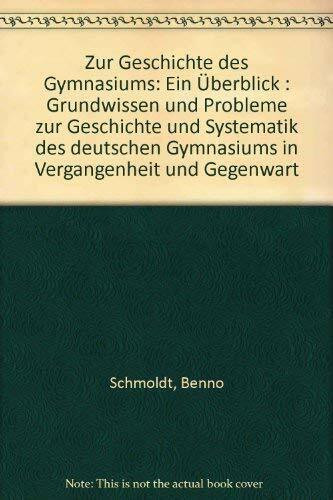 Zur Geschichte des Gymnasiums: Ein Überblick - Grundwissen und Probleme zur Geschichte und Systematik des deutschen Gymnasiums in Vergangenheit und Gegenwart