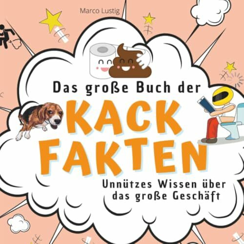 Das große Buch der Kack-Fakten: Unnützes Wissen über das große Geschäft