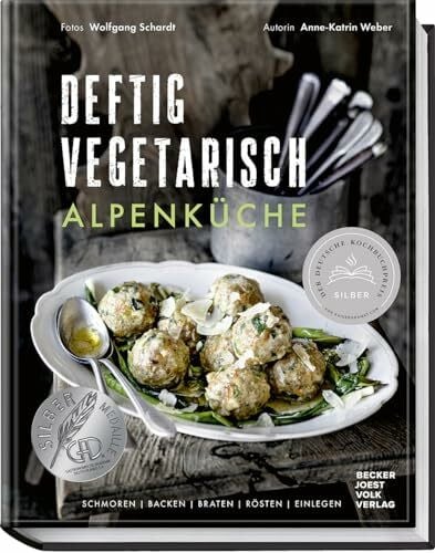 Deftig vegetarisch – Alpenküche: Schmoren, Backen, Braten, Rösten, Einlegen. Traditionelle Genüsse der Alpen von Frankreich bis Slowenien! Über 70 herzhafte & süße Rezepte für jeden Geschmack