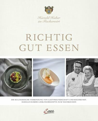 Richtig gut essen: Die kulinarische Verbindung von Gastfreundschaft und Kochkunst. Harald Hubers Lieblingsrezepte zum Nachkochen