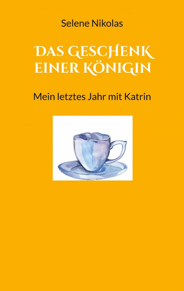 Das Geschenk einer Königin: Mein letztes Jahr mit Katrin