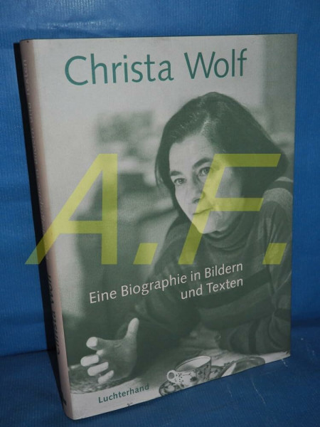 Christa Wolf: Eine Biographie in Bildern und Texten