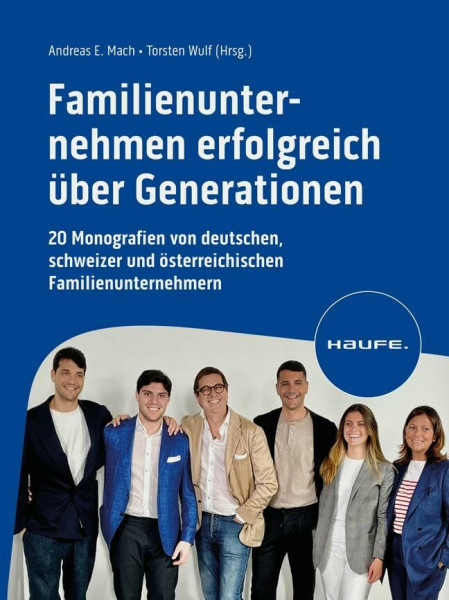 Familienunternehmen erfolgreich über Generationen: 20 Monografien von deutschen, schweizer und österreichischen Familienunternehmen (Haufe Fachbuch)