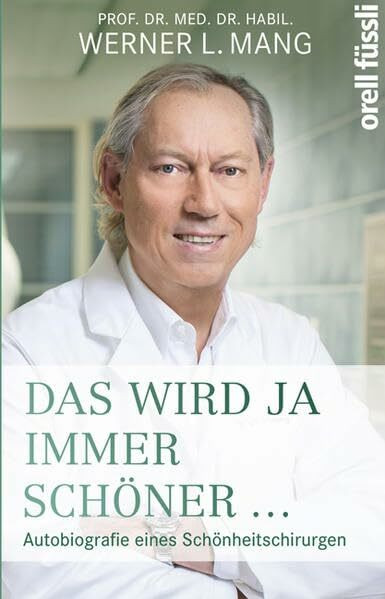 Das wird ja immer schöner: Autobiografie eines Schönheitschirurgen