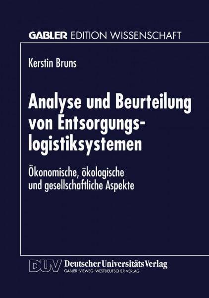Analyse und Beurteilung von Entsorgungslogistiksystemen: Ökonomische, Ökologische Und Gesellschaftliche Aspekte (German Edition)