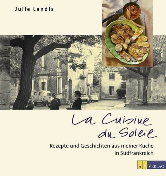 La Cuisine du Soleil: Rezepte und Geschichten aus meiner Küche in Südfrankreich