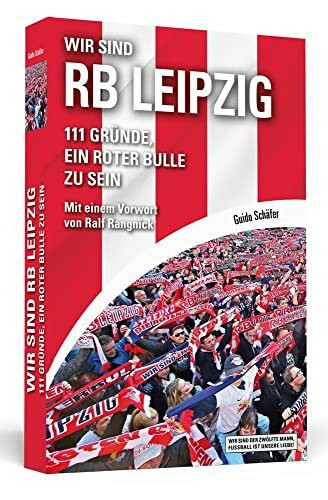 Wir sind RB Leipzig: 111 Gründe, ein Roter Bulle zu sein. Mit einem Vorwort von Ralf Rangnick, White