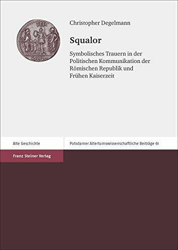 Squalor: Symbolisches Trauern in der Politischen Kommunikation der Römischen Republik und Frühen Kaiserzeit (Potsdamer Altertumswissenschaftliche Beiträge)
