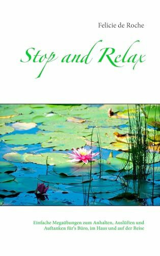 Stop and Relax: Einfache Megaübungen zum Anhalten, Auslüften und Auftanken für's Büro, im Haus und auf der Reise