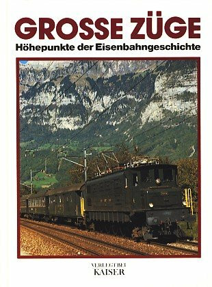 Grosse Züge. Höhepunkte der Eisenbahngeschichte