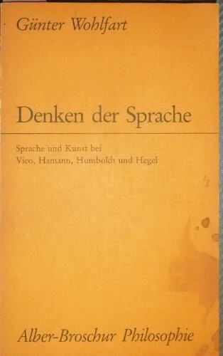 Denken der Sprache: Sprache und Kunst bei Vico, Hamann, Humboldt und Hegel (Alber-Broschur Philosophie)