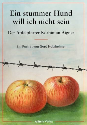 Ein stummer Hund will ich nicht sein: Der Apfelpfarrer Korbinian Aigner - Ein Porträt