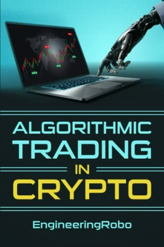 Algorithmic Trading in Crypto: The Ultimate Guide on How to Invest and Trade in Crypto with EngineeringRobo