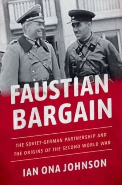 Faustian Bargain: The Soviet-german Partnership and the Origins of the Second World War