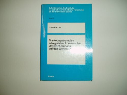 Marketingstrategien erfolgreicher koreanischer Unternehmungen auf den Weltmärkten: Diss. (Schriftenreihe des Instituts für betriebswirtschaftliche Forschung an der Universität Zürich)