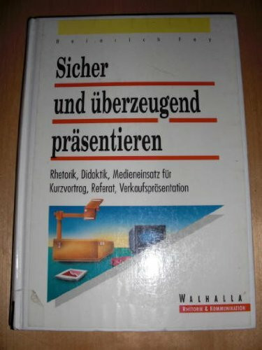 Sicher und überzeugend präsentieren: Rhetorik, Didaktik, Medieneinsatz für Kurzvortrag, Referat, Verkaufspräsentation