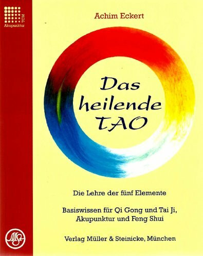Das heilende TAO: Die Lehre der fünf Elemente. Basiswissen für QiGong und TaiJi, Akupunktur und Feng Shui