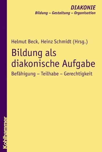 Bildung als diakonische Aufgabe: Befähigung - Teilhabe - Gerechtigkeit (DIAKONIE / Bildung - Gestaltung - Organisation, Band 6) Bildung als diakonische Aufgabe: Befähigung - Teilhabe - Gerechtigkeit (DIAKONIE / Bildung - Gestaltung - Organisation, Band 6)