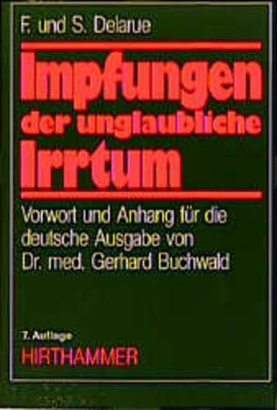 Impfungen - der unglaubliche Irrtum: Eine grundlegende Studie über Impfungen aus weltweiter Forschung und Literatur