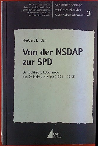 Von der NSDAP zur SPD: Der politische Lebensweg des Dr. Helmuth Klotz (1894-1943) (Karlsruher Beiträge zur Geschichte des Nationalsozialismus)