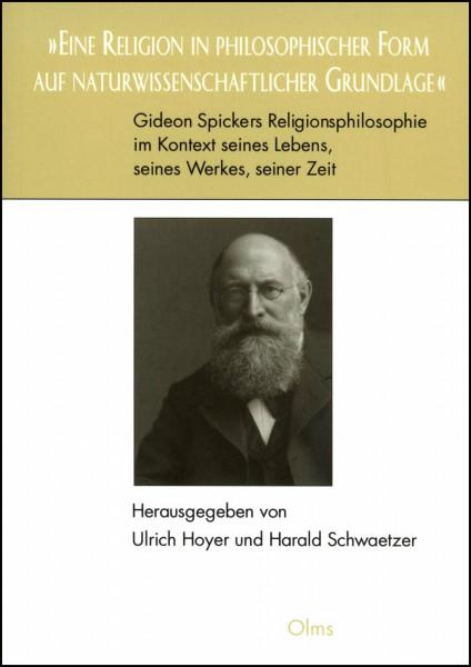 Eine Religion in philosophischer Form auf naturwissenschaftlicher Grundlage: Gideon Spickers Religionsphilosophie im Kontext seines Lebens, Seines ... (Philosophische Texte und Studien)