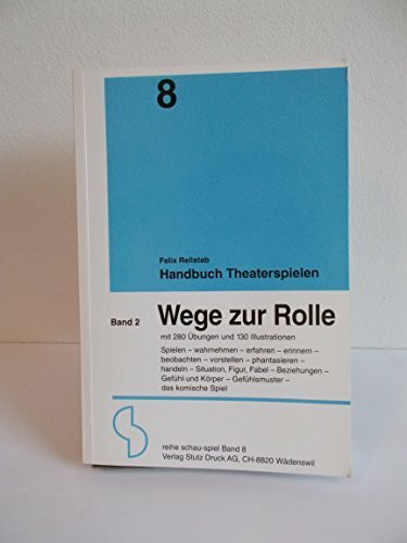 Handbuch Theaterspielen / Wege zur Rolle: Spielen - wahrnehmen - erfahren - erinnern - beobachten - vorstellen - phantasieren - handeln - Situation, ... Körper - Gefühlsmuster - das komische Spiel