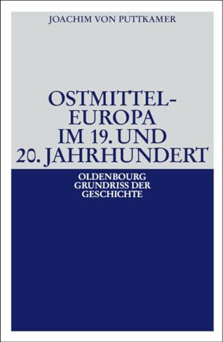 Ostmitteleuropa im 19. und 20. Jahrhundert (Oldenbourg Grundriss der Geschichte, 38, Band 38)