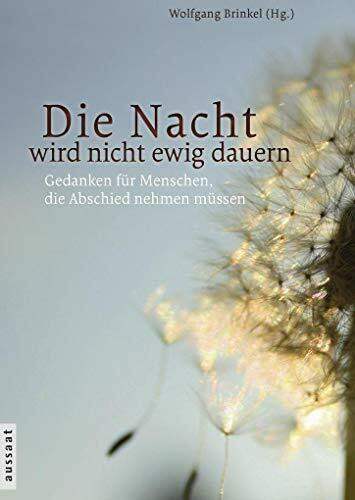 Die Nacht wird nicht ewig dauern: Ein Buch für Menschen, die Abschied nehmen müssen: Gedanken für Menschen, die Abschied nehmen müssen