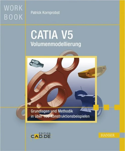CATIA V5 Volumenmodellierung: Grundlagen und Methodik in über 100 Konstruktionsbeispielen