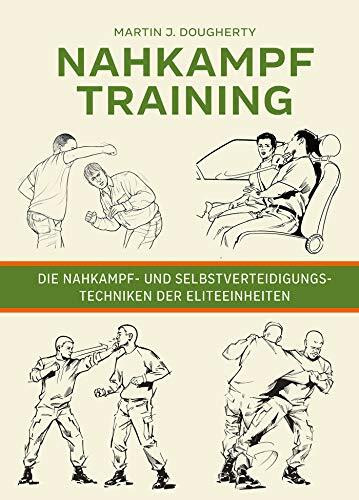 Nahkampftraining: Die Nahkampf- und Selbstverteidigungstechniken der Eliteeinheiten