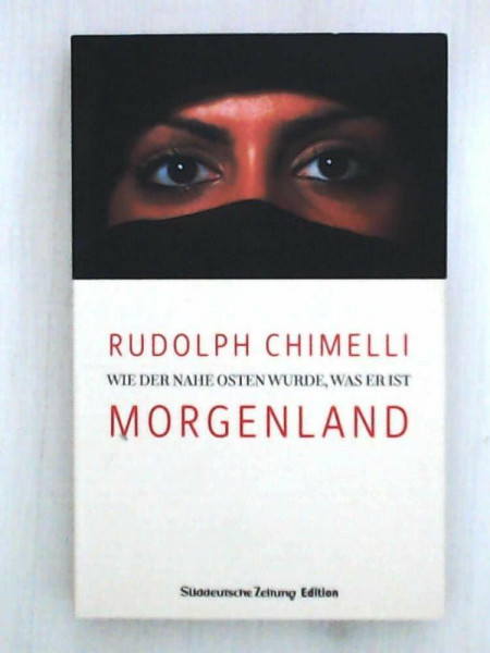 Morgenland: Wie der Nahe Osten wurde was er ist