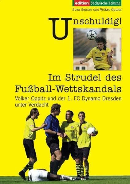 Unschuldig! Im Strudel des Fußball-Wettskandals. Oppitz und der 1. FC Dynamo Dresden unter Verdacht: Im Strudel des Fussball-Wettskandals