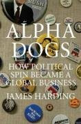 Alpha Dogs: How Political Spin Became a Global Business