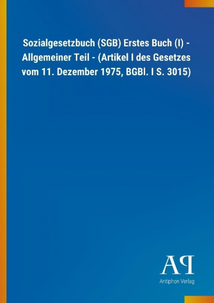 Sozialgesetzbuch (SGB) Erstes Buch (I) - Allgemeiner Teil - (Artikel I des Gesetzes vom 11. Dezember