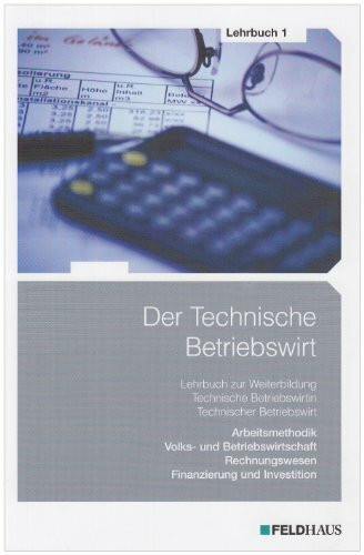 Der Technische Betriebswirt / Gesamtausgabe: Der Technische Betriebswirt - Lehrbuch 1: Gesamtausgabe / Arbeitsmethodik, Allgemeine Volks- und ... Rechnungswesen, Finanzierung und Investition