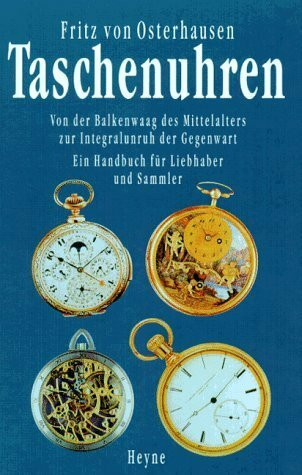 Taschenuhren: Von der Balkenwaag des Mittelalters zur Integralunruh der Gegenwart. Ein Handbuch für Liebhaber und Sammler