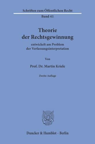 Theorie der Rechtsgewinnung entwickelt am Problem der Verfassungsinterpretation. (Schriften zum Öffentlichen Recht; SÖR 41)