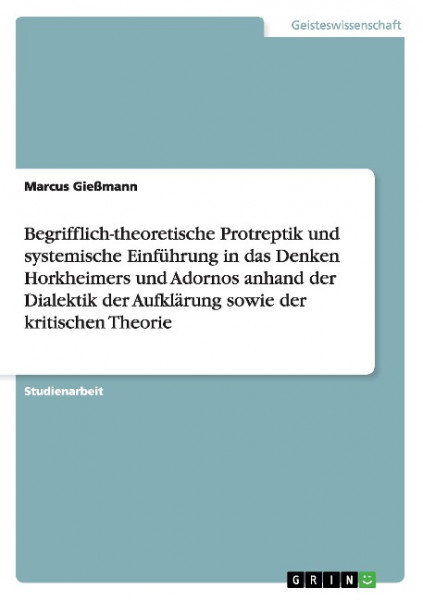 Begrifflich-theoretische Protreptik und systemische Einführung in das Denken Horkheimers und Adornos