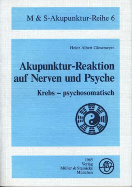 Akupunktur-Reaktion auf Nerven und Psyche: Krebs - psychosomatisch (M & S Akupunkturreihe)