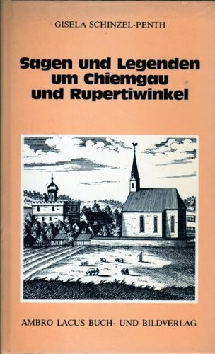 Sagen und Legenden um Chiemgau und Rupertiwinkel