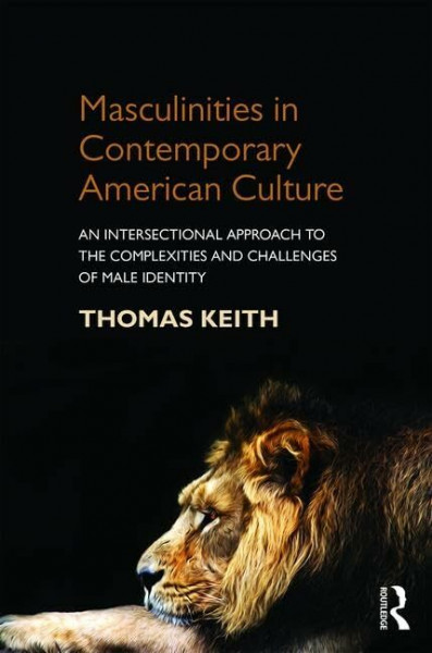 Masculinities in Contemporary American Culture: An Intersectional Approach to the Complexities and Challenges of Male Identity