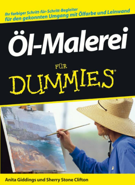 Öl-Malerei für Dummies: Ihr farbiger Schritt-für-Schritt-Begleiter für den gekonnten Umgang mit Ölfarbe und Leinwand
