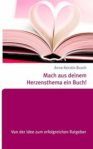 Mach aus deinem Herzensthema ein Buch!: Von der Idee zum erfolgreichen Ratgeber